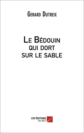 Le Bédouin qui dort sur le sable - Gérard Dutreix - Les Editions du Net