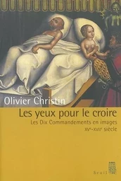 Histoire (H.C.) Les Yeux pour le croire. Les Dix Commandements en images (XVe-XVIIIe siècle)