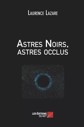 Astres Noirs, astres occlus - Laurence Lazare - Les Editions du Net