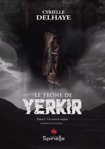 Le trône de Yerkir - Tome I : un nouvel empire - Cyrielle Delhaye - SPINELLE