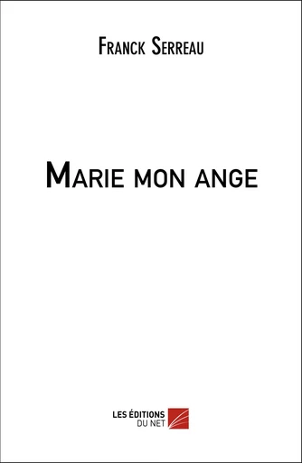 Marie mon ange - Franck Serreau - Les Editions du Net