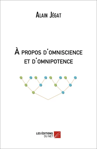 A propos d'Omniscience et d'Omnipotence - Alain Jégat - Les Editions du Net