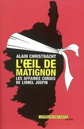 L'Epreuve des faits L'Oeil de Matignon. Les affaires corses de Lionel Jospin