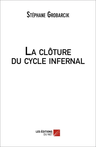 La clôture du cycle infernal - Stéphane Grobarcik - Les Editions du Net