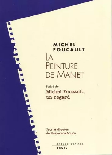 La Peinture de Manet. Suivi de : Michel Foucault, un regard - Michel Foucault - LE SEUIL EDITIONS