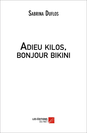 Adieu kilos, bonjour bikini - Sabrina Duflos - Les Editions du Net