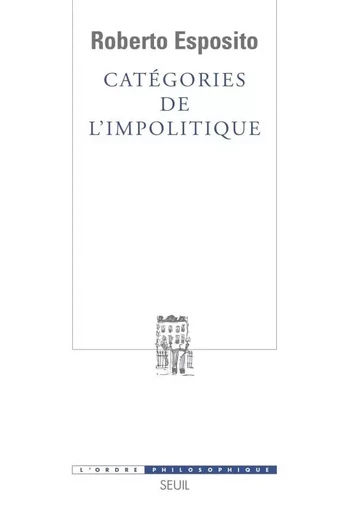 L'Ordre philosophique Catégories de l'impolitique - Roberto Esposito - LE SEUIL EDITIONS