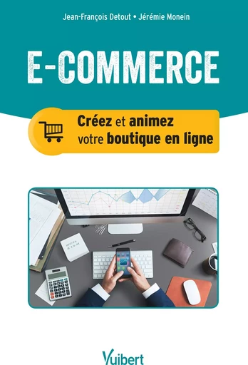 E-commerce : créez et animez votre boutique en ligne - Jérémie Monein, Jean-François Detout - VUIBERT