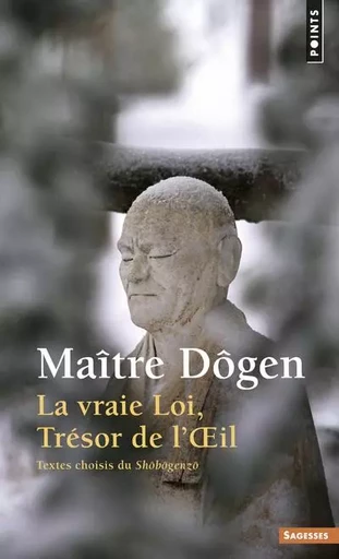 La Vraie Loi, Trésor de l'Oeil. Textes choisis du Shôbôgenzô -  Dogen - POINTS EDITIONS