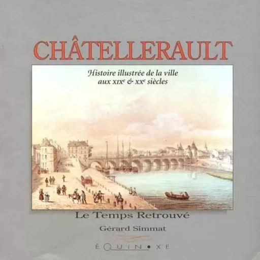 Châtellerault - histoire illustrée de la ville au XIXe & XXe siècles -  - EQUINOXE