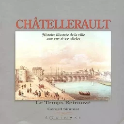 Châtellerault - histoire illustrée de la ville au XIXe & XXe siècles