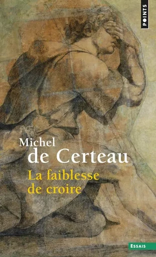 Points Essais La Faiblesse de croire - Michel de Certeau - POINTS EDITIONS