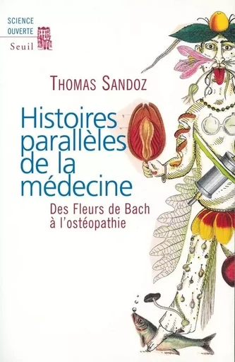 Histoires parallèles de la médecine. Des Fleurs de Bach à l'ostéopathie - Thomas Sandoz - LE SEUIL EDITIONS