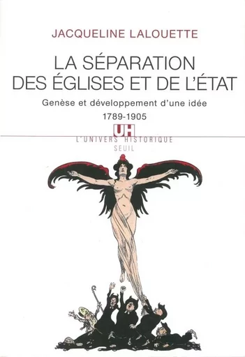 La Séparation des Eglises et de l'Etat. Genèse et développement d'une idée (1789-1905) - Jacqueline Lalouette - LE SEUIL EDITIONS