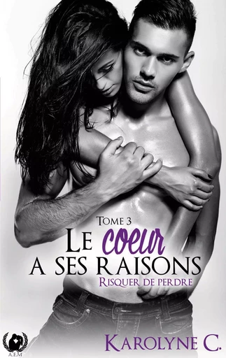 Le coeur a ses raisons tome 3 - Karolyne C - ART EN MOTS