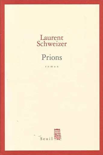 Prions - Laurent Schweizer - LE SEUIL EDITIONS