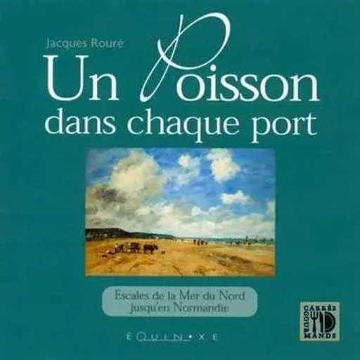 Un poisson dans chaque port - escales de la Mer du Nord jusqu'en Normandie -  - EQUINOXE