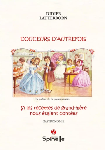 Douceurs d’autrefois - Si les recettes de grand-mère nous étaient contées - Didier Lauterborn - SPINELLE