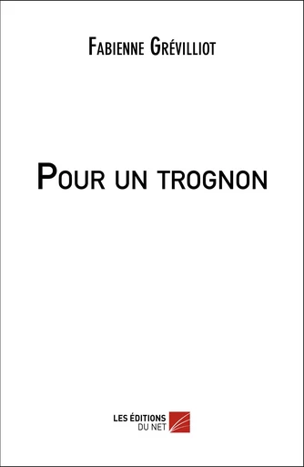 Pour un trognon - Fabienne Grévilliot - Les Editions du Net