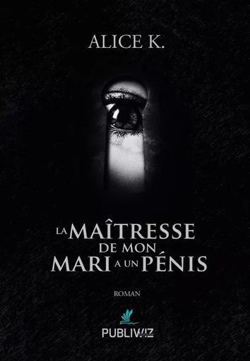 La maîtresse de mon mari a un pénis -  Alice K. - PUBLIWIZ