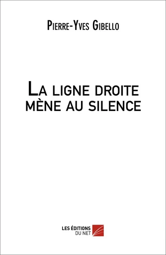 La ligne droite mène au silence - Pierre-Yves Gibello - Les Editions du Net