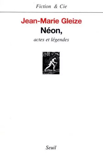 Néon, Actes et Légendes - Jean-Marie Gleize - LE SEUIL EDITIONS