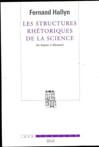 Les Structures rhétoriques de la science. De Kepler à Maxwell - Fernand Hallyn - LE SEUIL EDITIONS