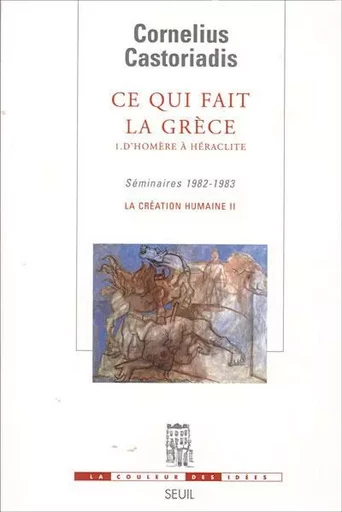 Ce qui fait la Grèce, 1 D'Homère à Héraclite - Cornelius Castoriadis - LE SEUIL EDITIONS