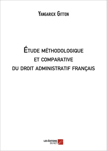 Étude Méthodologique des Modalités d'Encadrement en Droit Administratif Français - Yangarick Gitton - Les Editions du Net