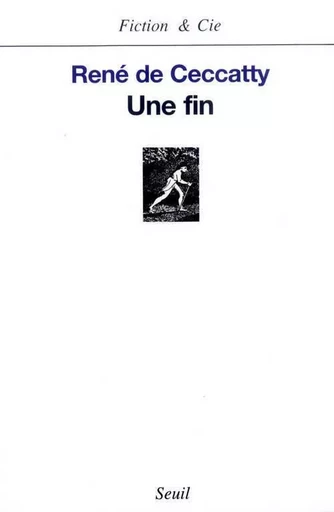 Fiction et Cie Une fin - René deCeccatty - LE SEUIL EDITIONS