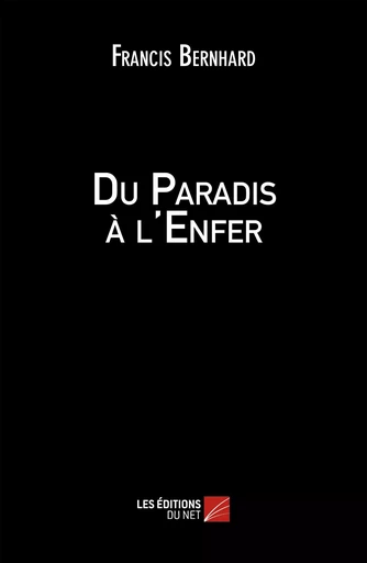 Du Paradis à l'Enfer - Francis Bernhard - Les Editions du Net