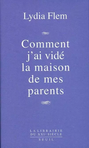 Comment j'ai vidé la maison de mes parents - Lydia Flem - LE SEUIL EDITIONS