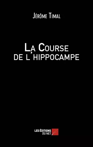 La Course de l'hippocampe - Jérôme Timal - Les Editions du Net