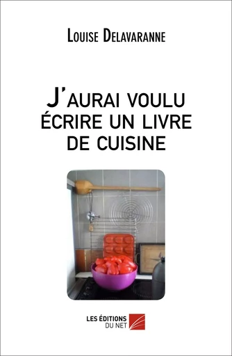 J'aurai voulu écrire un livre de cuisine - Louise Delavaranne - Les Editions du Net