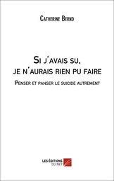 Si j'avais su, je n'aurais rien pu faire. Penser et panser le suicide autrement