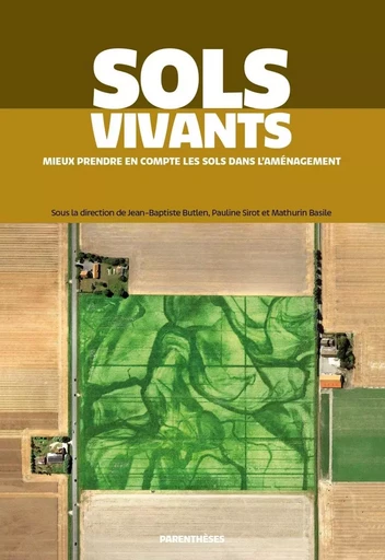 Sols vivants - Mieux prendre en compte les sols dans l’aména - Mathurin BASILE, Pauline SIROT, Jean-Baptiste BUTLEN - PARENTHESES