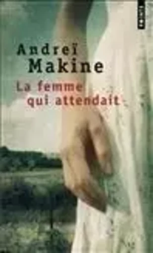 La Femme qui attendait - Andreï Makine - POINTS EDITIONS