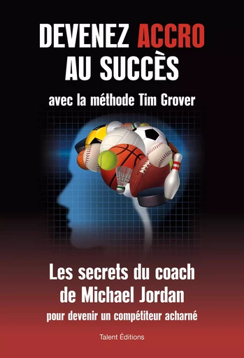 Devenez accro au succès avec la méthode Tim Grover - Tim Grover - TALENT EDITIONS