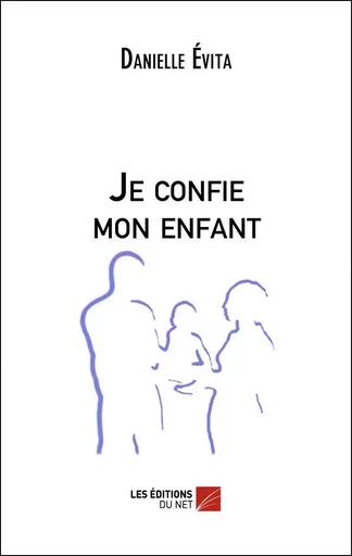 Je confie mon enfant - Danielle Évita - Les Editions du Net