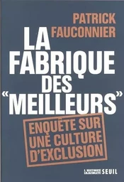 "L'Histoire immédiate La Fabrique des ""meilleurs"". Enquête sur une culture d'exclusion"