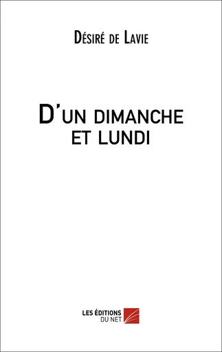 D'un dimanche et lundi - Désiré de Lavie - Les Editions du Net