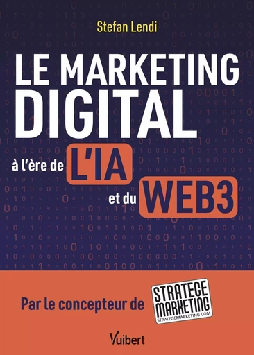 Le marketing digital à l'ère de l'IA et du Web3 - Stefan Lendi - VUIBERT