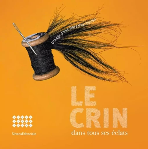 LE CRIN DANS TOUS SES ECLATS : TISSAGE D UNE FIBRE D EXCEPTION -  - SILVANA