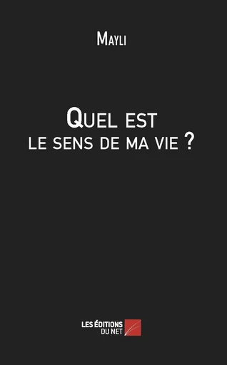 Quel est le sens de ma vie ? -  Mayli - Les Editions du Net