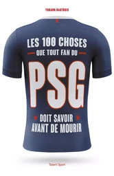 PSG - Les 100 choses que tout fan du PSG doit savoir avant de mourir