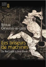 Les Briseurs de machines. De Ned Ludd à José Bové