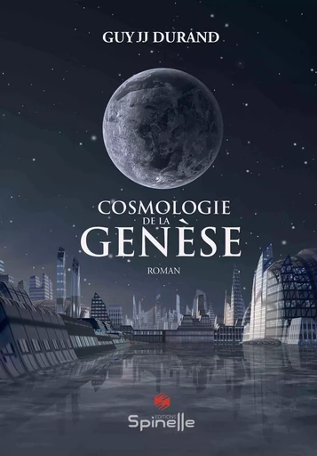 Cosmologie de la Genèse - Guy JJ Durand - SPINELLE