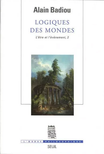 Logiques des mondes. L'Etre et l'Evénement, 2 - Alain Badiou - LE SEUIL EDITIONS