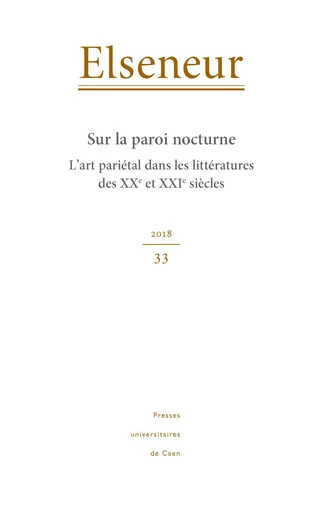 ELSENEUR, N  33/2018. SUR LA PAROI NOCTURNE. L'ART PARIETAL DANS LES LITTERATURES DES XXE ET XXIE SI -  GOURIO ANNE, HARTMAN - PU CAEN