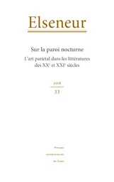 ELSENEUR, N  33/2018. SUR LA PAROI NOCTURNE. L'ART PARIETAL DANS LES LITTERATURES DES XXE ET XXIE SI